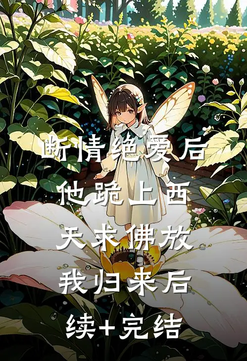 断情绝爱后，他跪上西天求佛放我归来后续+完结