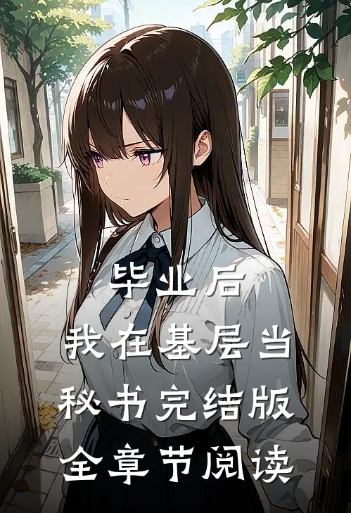 毕业后，我在基层当秘书完结版全章节阅读