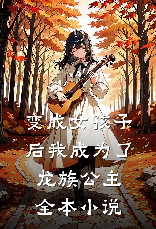变成女孩子后我成为了龙族公主全本小说