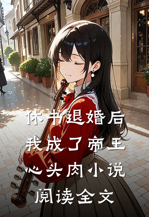 休书退婚后，我成了帝王心头肉小说阅读全文