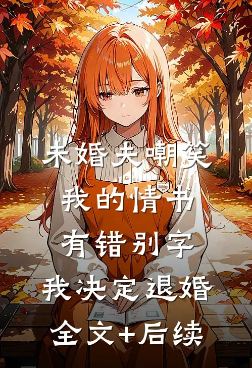 未婚夫嘲笑我的情书有错别字，我决定退婚全文+后续