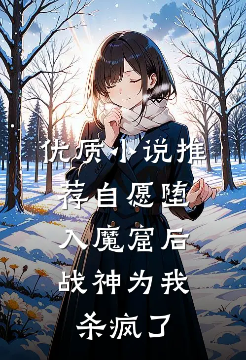 优质小说推荐自愿堕入魔窟后，战神为我杀疯了