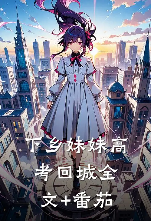 下乡妹妹高考回城全文+番茄