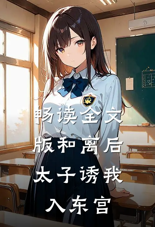 畅读全文版和离后：太子诱我入东宫