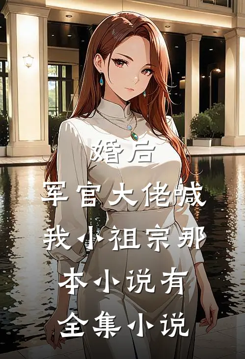 婚后,军官大佬喊我小祖宗那本小说有全集小说