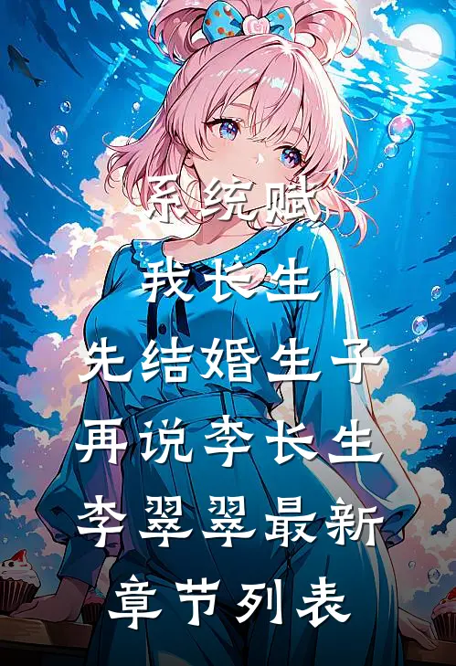 系统赋我长生，先结婚生子再说李长生李翠翠最新章节列表