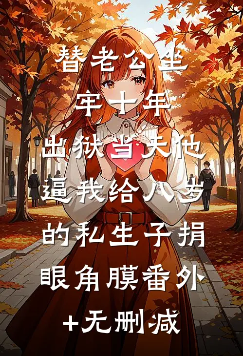替老公坐牢十年，出狱当天他逼我给八岁的私生子捐眼角膜番外+无删减