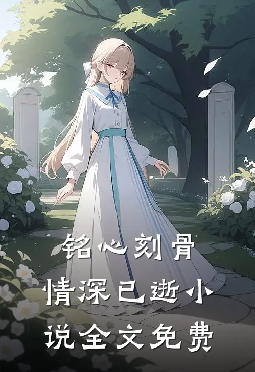 铭心刻骨,情深已逝全文免费