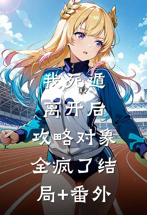 我死遁离开后，攻略对象全疯了结局+番外