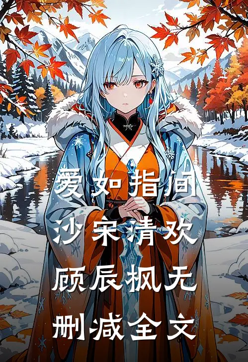 爱如指间沙宋清欢顾辰枫无删减全文