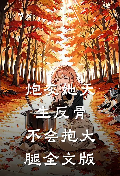炮灰她天生反骨，不会抱大腿全文版