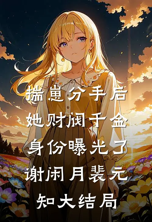 揣崽分手后，她财阀千金身份曝光了谢闲月裴元知大结局