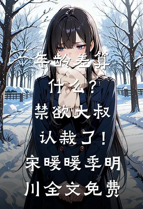 年龄差算什么？禁欲大叔认栽了！宋暖暖季明川全文免费