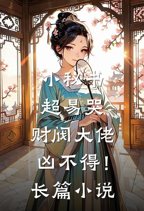 小秘书超易哭，财阀大佬凶不得！长篇小说
