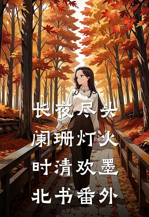 长夜尽头阑珊灯火时清欢墨北书番外