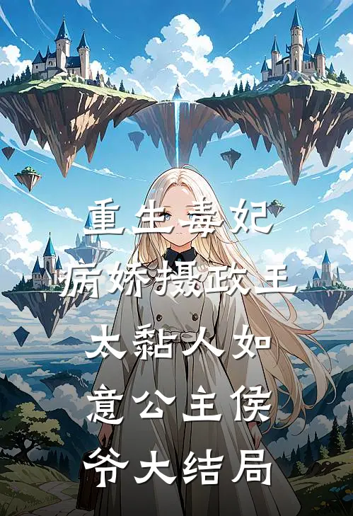 重生毒妃：病娇摄政王太黏人如意公主侯爷大结局