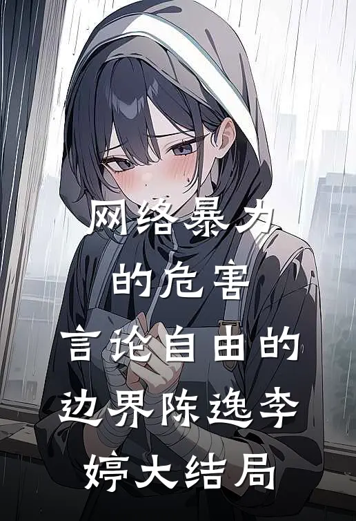 网络暴力的危害：言论自由的边界陈逸李婷大结局