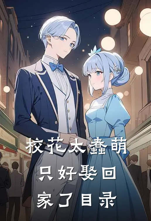 校花太蠢萌，只好娶回家了目录