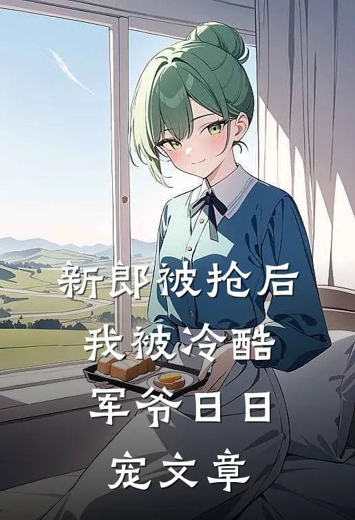 新郎被抢后，我被冷酷军爷日日宠文章