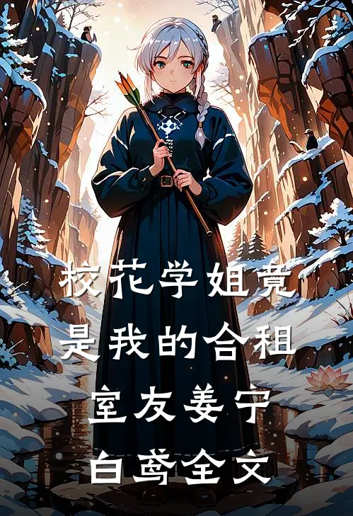 校花学姐竟是我的合租室友姜宁白鸢全文