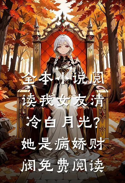 全本小说阅读我女友清冷白月光?她是病娇财阀免费阅读