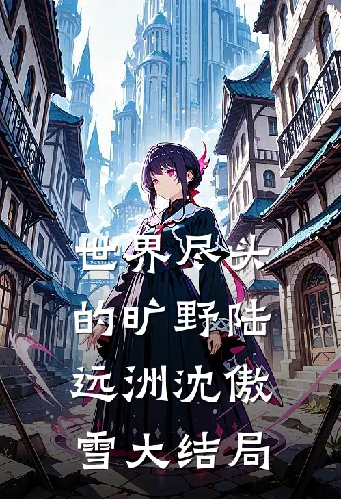 世界尽头的旷野陆远洲沈傲雪大结局