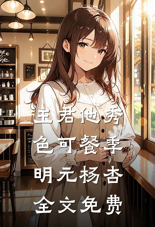 主君他秀色可餐季明元杨杏全文免费