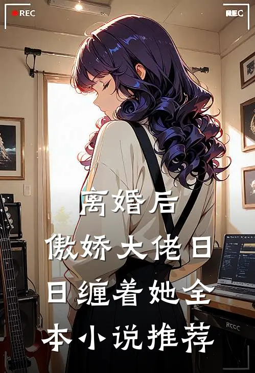 离婚后，傲娇大佬日日缠着她全本小说推荐