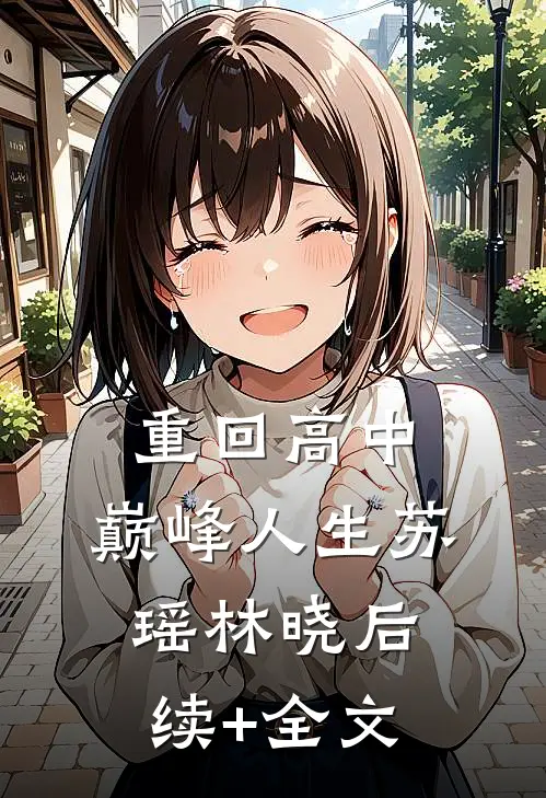 《重回高中，巅峰人生》苏瑶林晓后续+全文