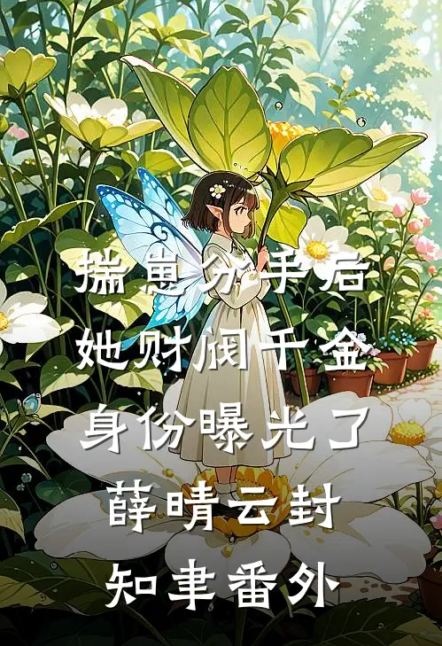 揣崽分手后，她财阀千金身份曝光了薛晴云封知聿 番外
