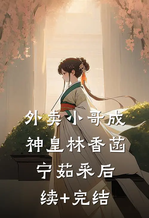 外卖小哥成神皇林香菡宁茹采后续+完结
