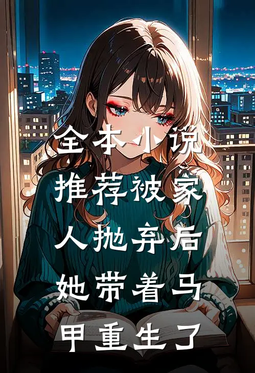 全本小说推荐被家人抛弃后，她带着马甲重生了