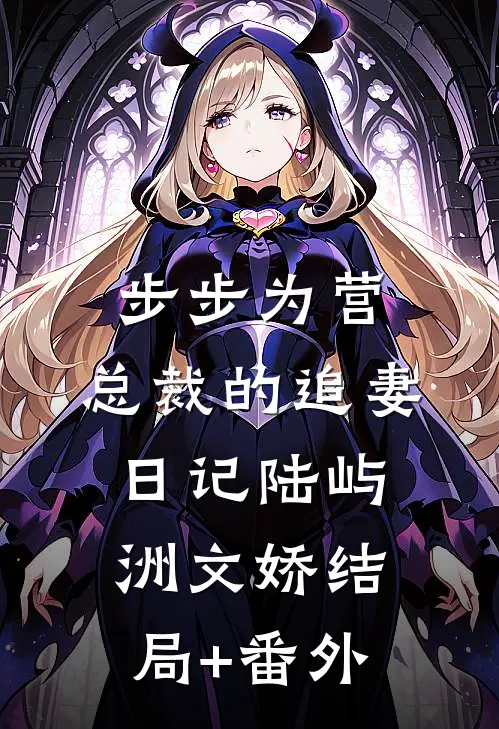 步步为营：总裁的追妻日记陆屿洲文娇结局+番外