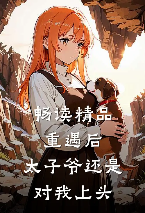 畅读精品重遇后，太子爷还是对我上头