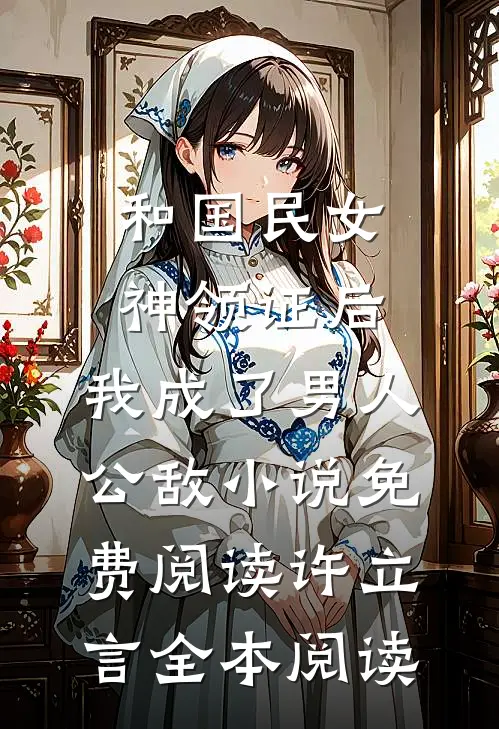 和国民女神领证后,我成了男人公敌小说免费阅读许立言全本阅读