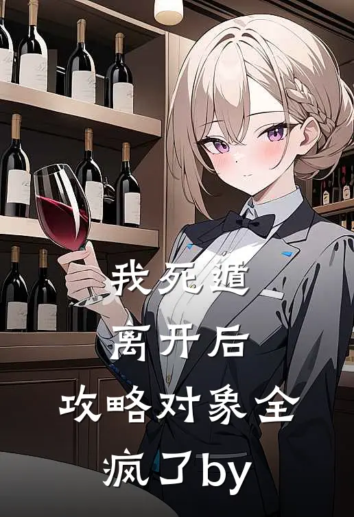 我死遁离开后，攻略对象全疯了by