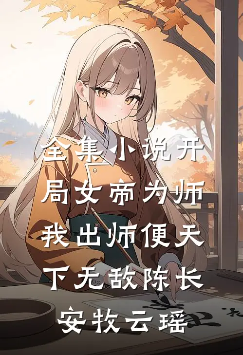 全集小说开局女帝为师,我出师便天下无敌陈长安牧云瑶