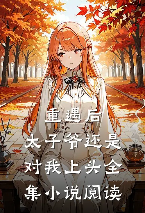 重遇后，太子爷还是对我上头全集小说阅读