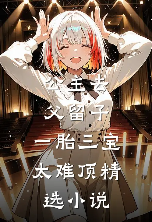 公主去父留子，一胎三宝太难顶精选小说