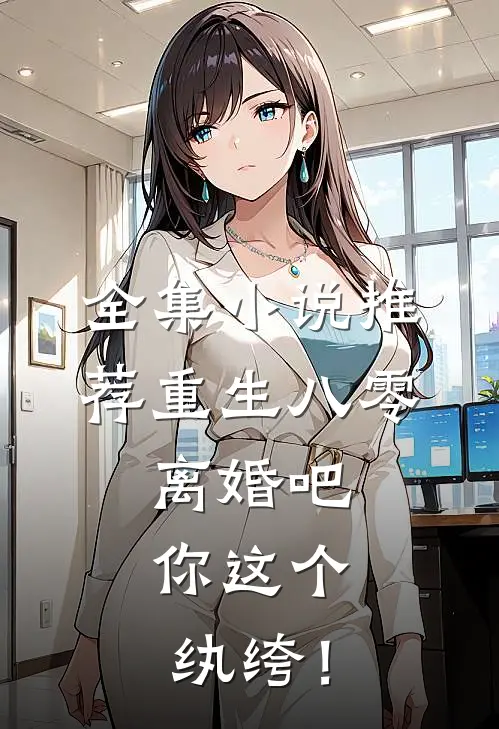 全集小说推荐重生八零，离婚吧，你这个纨绔！