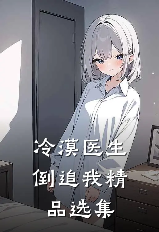 冷漠医生倒追我精品选集