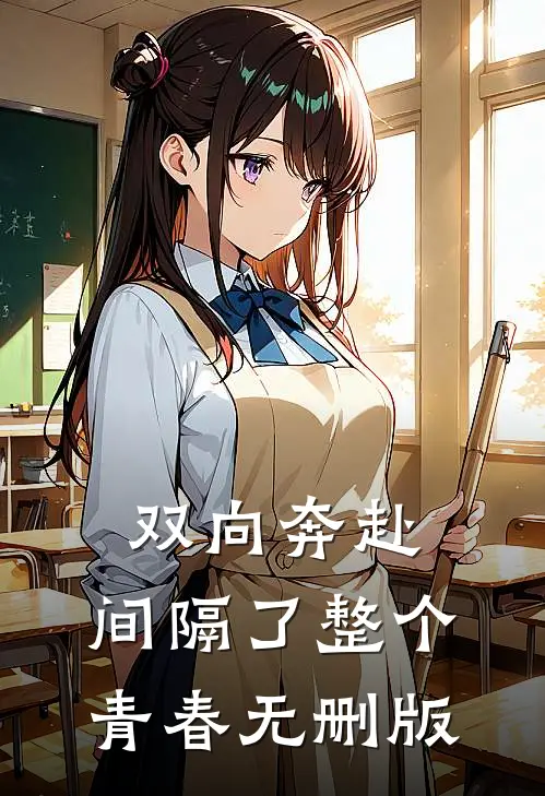 双向奔赴，间隔了整个青春无删版