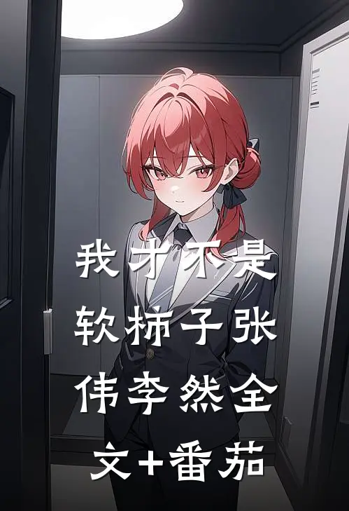 我才不是软柿子张伟李然全文+番茄