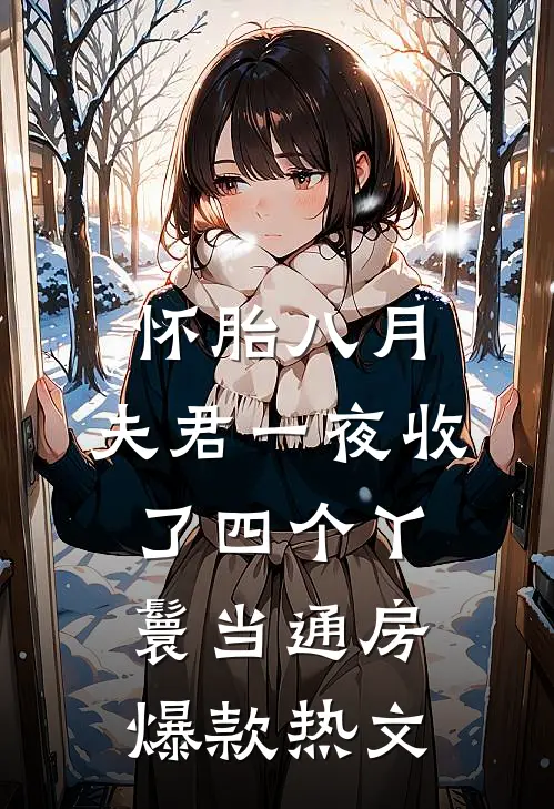 怀胎八月，夫君一夜收了四个丫鬟当通房爆款热文