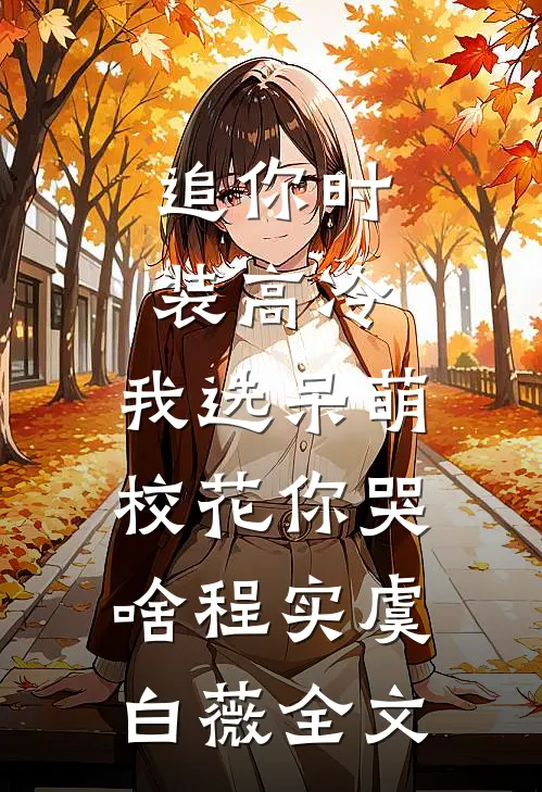 追你时装高冷，我选呆萌校花你哭啥程实虞白薇全文