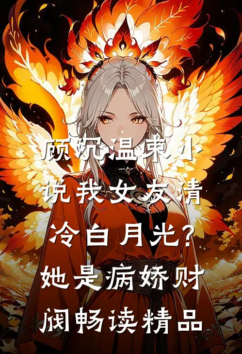 顾沉温束小说我女友清冷白月光?她是病娇财阀畅读精品