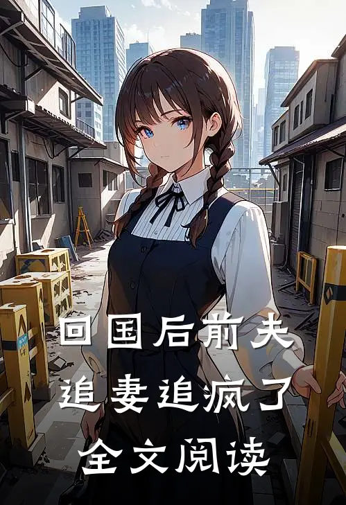 回国后前夫追妻追疯了全文阅读
