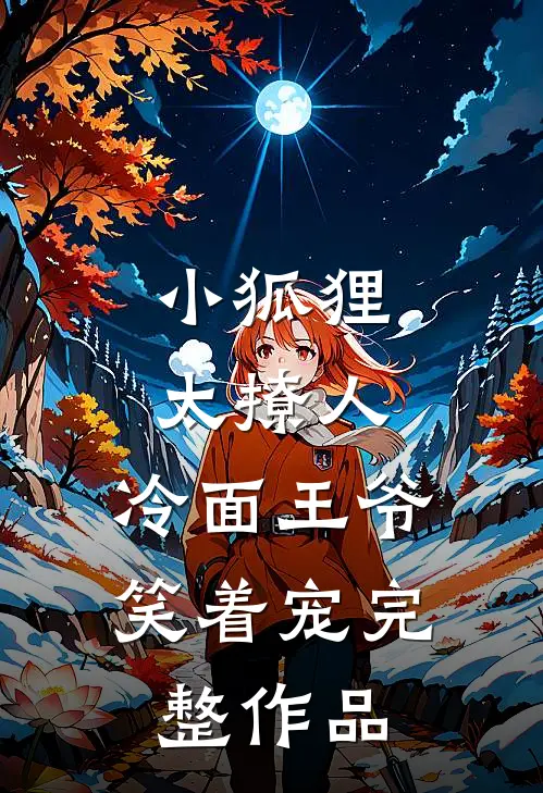 小狐狸太撩人，冷面王爷笑着宠完整作品