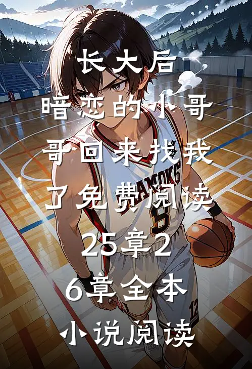 长大后,暗恋的小哥哥回来找我了免费阅读25章26章全本小说阅读