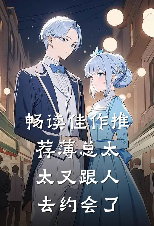 畅读佳作推荐薄总太太又跟人去约会了